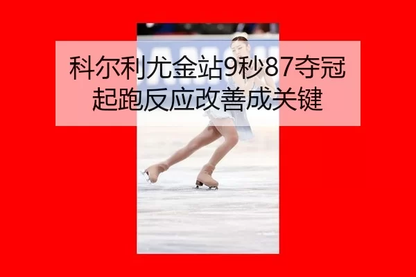 科尔利尤金站9秒87夺冠 起跑反应改善成关键
